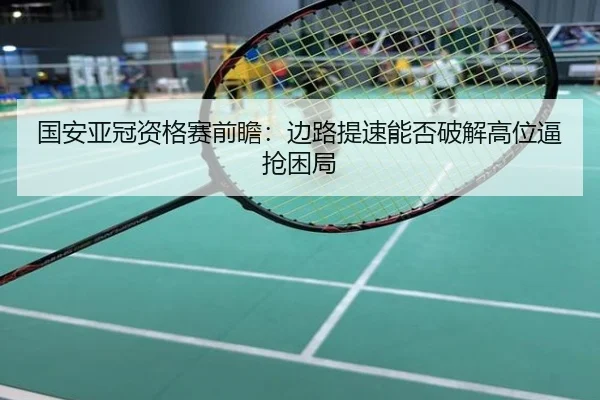 国安亚冠资格赛前瞻：边路提速能否破解高位逼抢困局